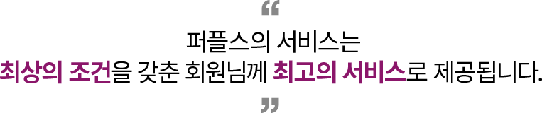 퍼플스의 서비스는 최상의 조건을 갖춘 회원님께 최고의 서비스로 제공됩니다.